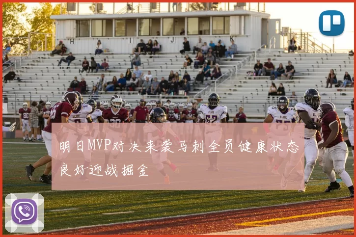 明日MVP对决来袭马刺全员健康状态良好迎战掘金